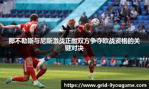 那不勒斯与尼斯激战正酣双方争夺欧战资格的关键对决